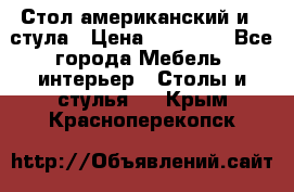 Стол американский и 2 стула › Цена ­ 14 000 - Все города Мебель, интерьер » Столы и стулья   . Крым,Красноперекопск